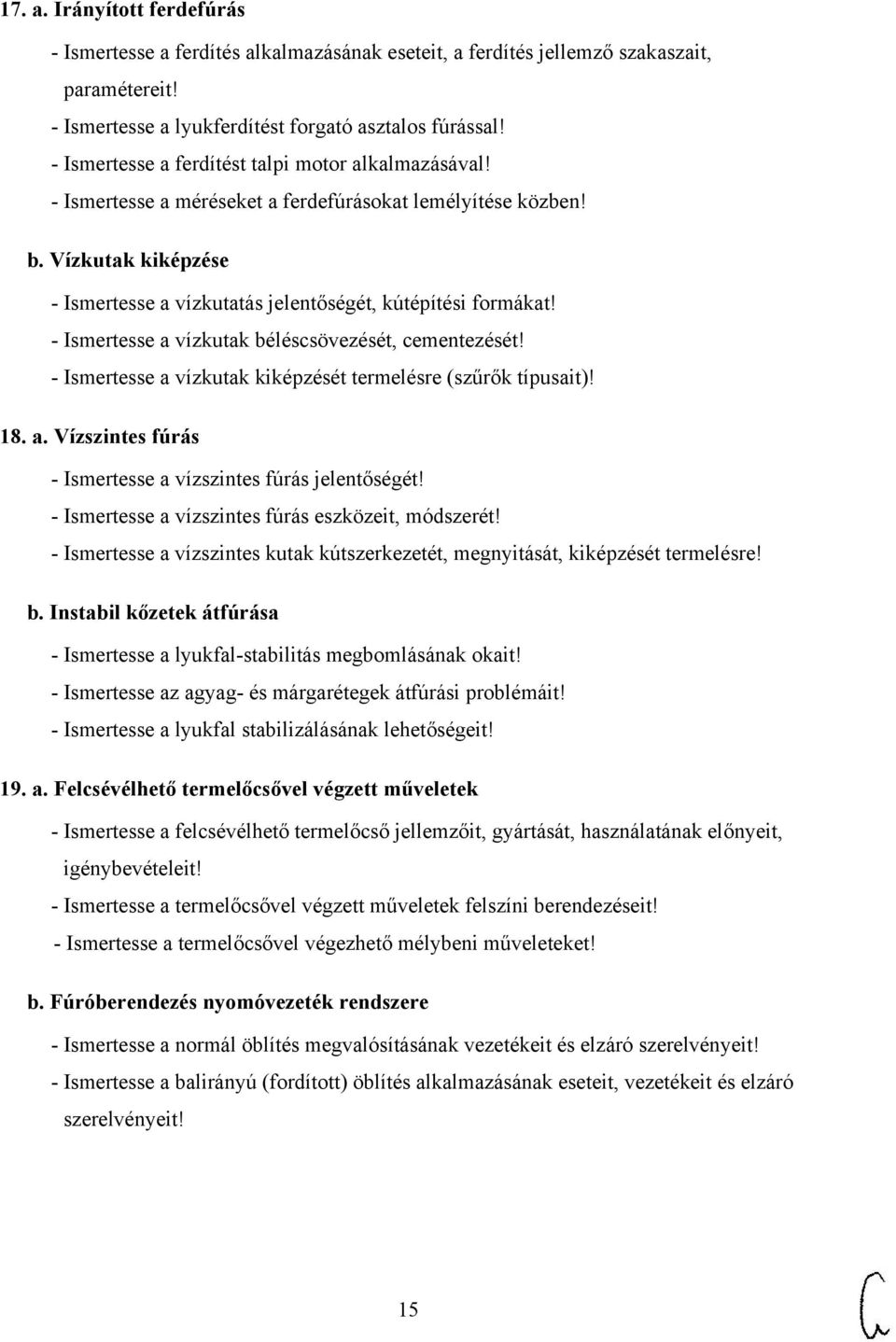 - Ismertesse a vízkutak béléscsövezését, cementezését! - Ismertesse a vízkutak kiképzését termelésre (szűrők típusait)! 18. a. Vízszintes fúrás - Ismertesse a vízszintes fúrás jelentőségét!