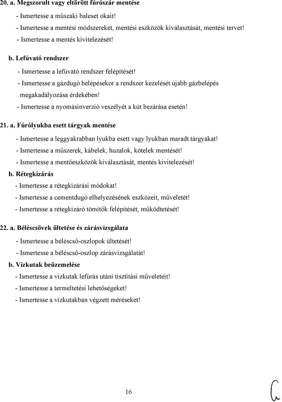 - Ismertesse a gázdugó belépésekor a rendszer kezelését újabb gázbelépés megakadályozása érdekében! - Ismertesse a nyomásinverzió veszélyét a kút bezárása esetén! 21. a. Fúrólyukba esett tárgyak mentése - Ismertesse a leggyakrabban lyukba esett vagy lyukban maradt tárgyakat!