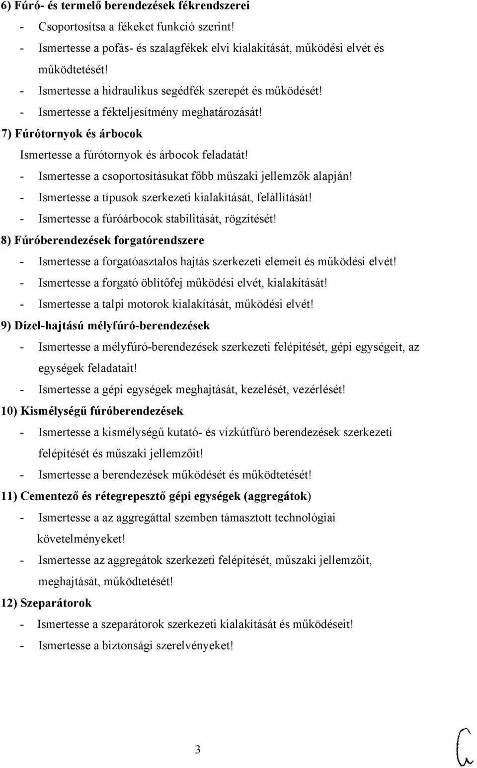 - Ismertesse a csoportosításukat főbb műszaki jellemzők alapján! - Ismertesse a típusok szerkezeti kialakítását, felállítását! - Ismertesse a fúróárbocok stabilitását, rögzítését!