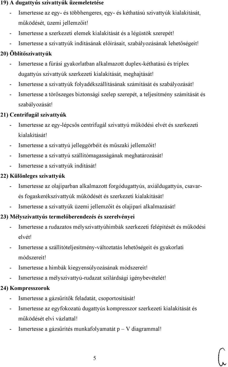 20) Öblítőszivattyúk - Ismertesse a fúrási gyakorlatban alkalmazott duplex-kéthatású és triplex dugattyús szivattyúk szerkezeti kialakítását, meghajtását!