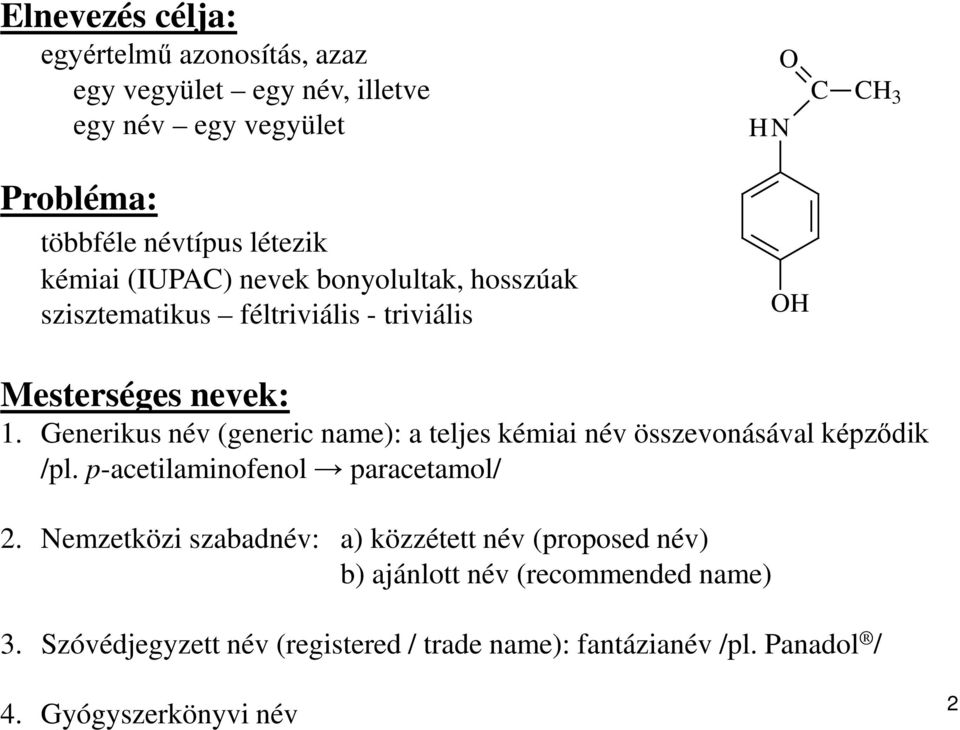 Generikus név (generic name): a teljes kémiai név összevonásával képződik /pl. p-acetilaminofenol paracetamol/.