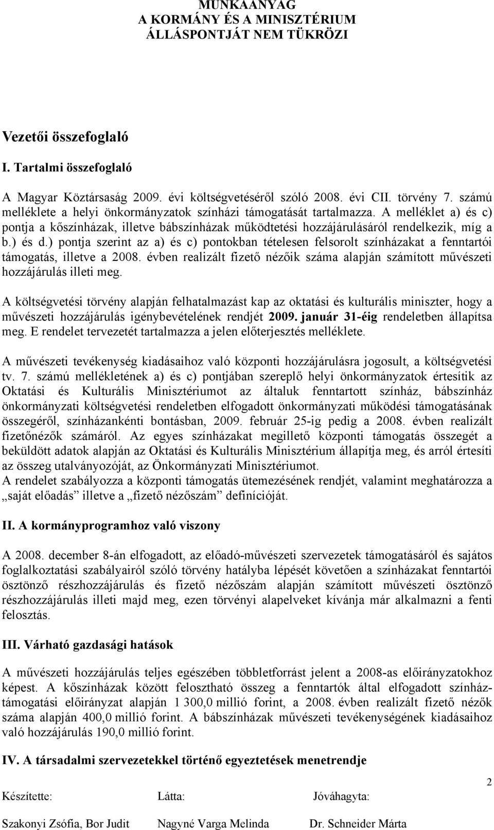 ) pontja szerint az a) és c) pontokban tételesen felsorolt színházakat a fenntartói támogatás, illetve a 2008. évben realizált fizető nézőik száma alapján számított művészeti hozzájárulás illeti meg.