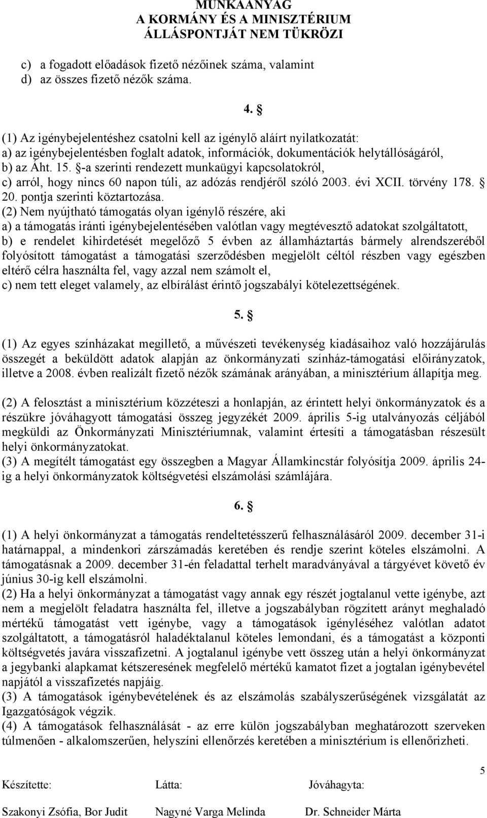 -a szerinti rendezett munkaügyi kapcsolatokról, c) arról, hogy nincs 60 napon túli, az adózás rendjéről szóló 2003. évi XCII. törvény 178. 20. pontja szerinti köztartozása.