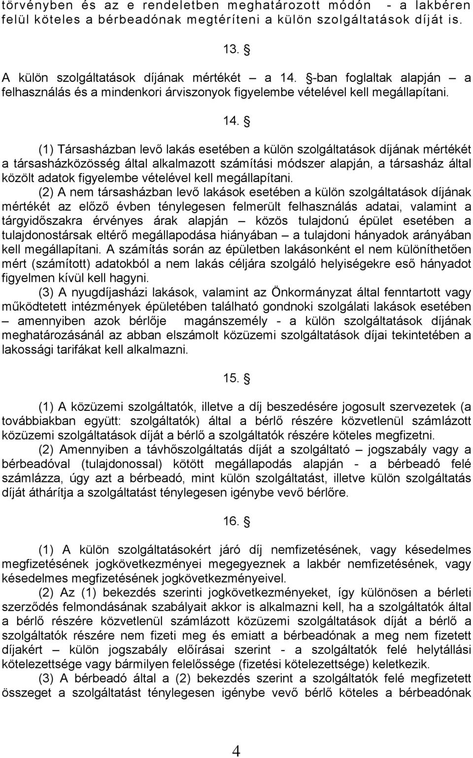 (1) Társasházban levő lakás esetében a külön szolgáltatások díjának mértékét a társasházközösség által alkalmazott számítási módszer alapján, a társasház által közölt adatok figyelembe vételével kell