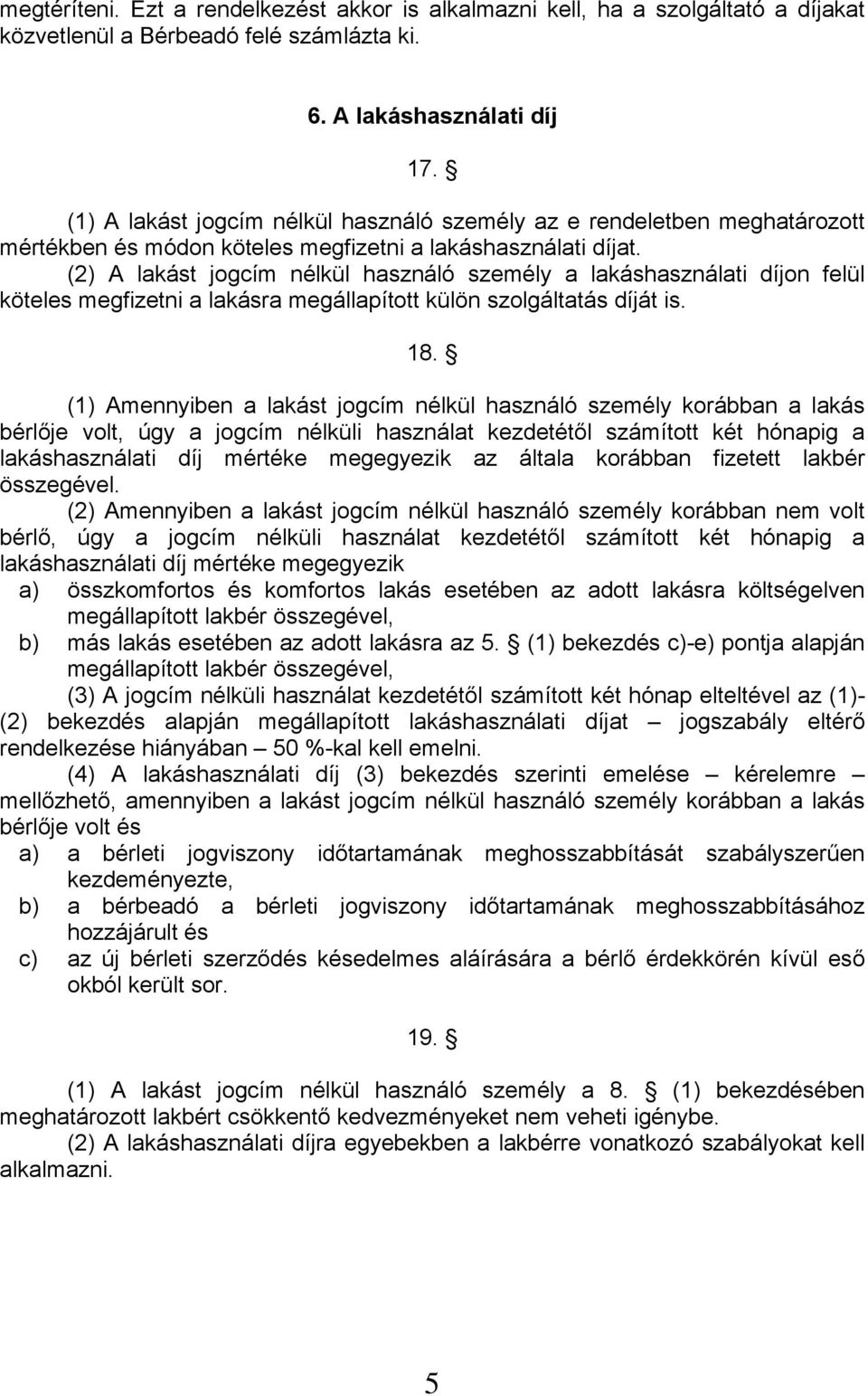 (2) A lakást jogcím nélkül használó személy a lakáshasználati díjon felül köteles megfizetni a lakásra megállapított külön szolgáltatás díját is. 18.