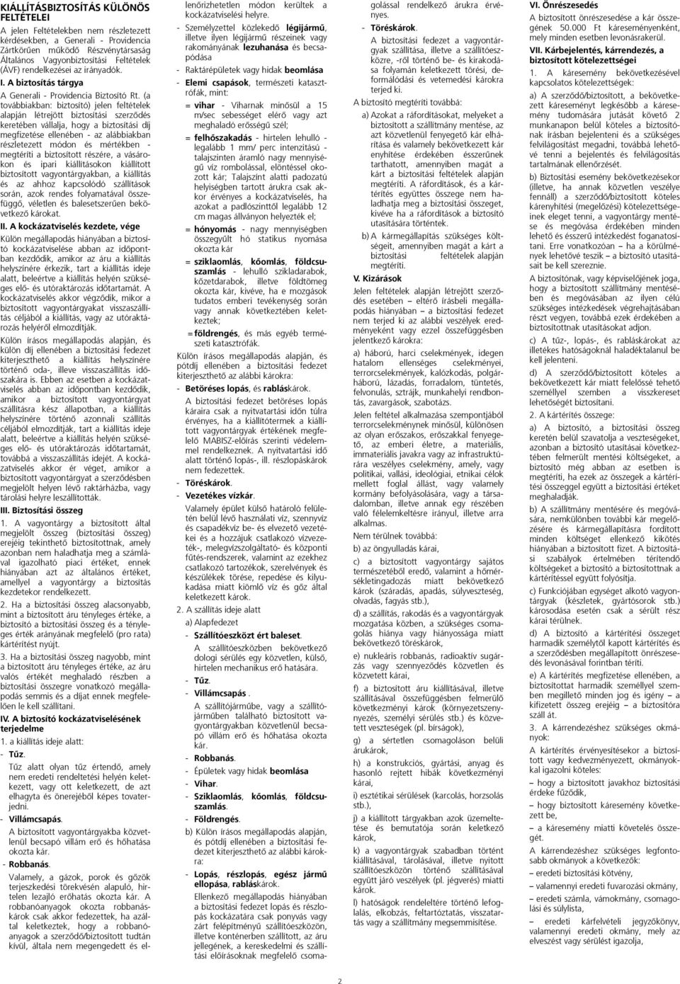 (a továbbiakban: biztosító) jelen feltételek alapján létrejött biztosítási szerzõdés keretében vállalja, hogy a biztosítási díj megfizetése ellenében - az alábbiakban részletezett módon és mértékben