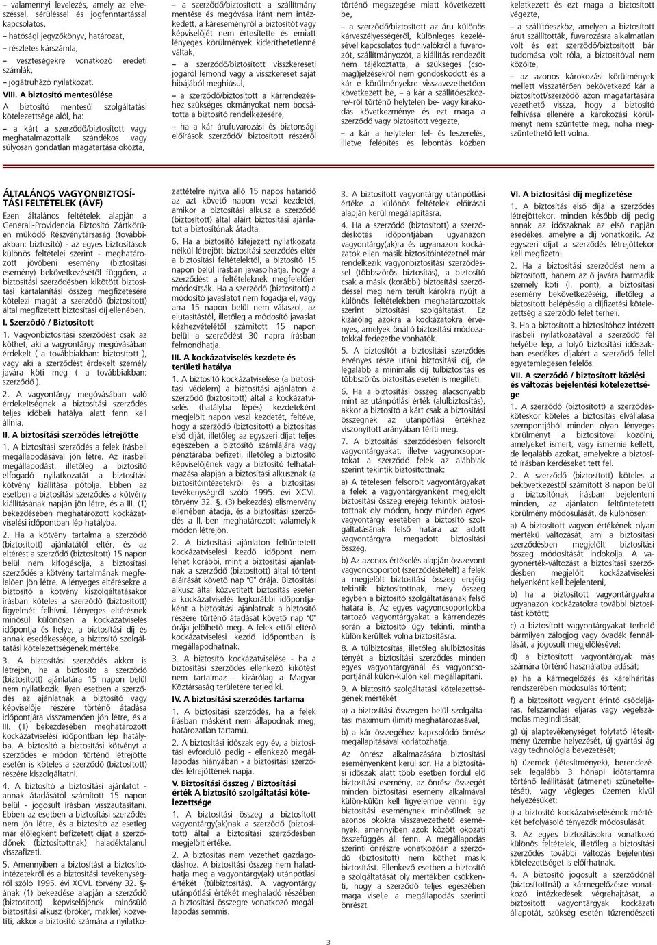 A biztosító mentesülése A biztosító mentesül szolgáltatási kötelezettsége alól, ha: a kárt a szerzõdõ/biztosított vagy meghatalmazottaik szándékos vagy súlyosan gondatlan magatartása okozta, a