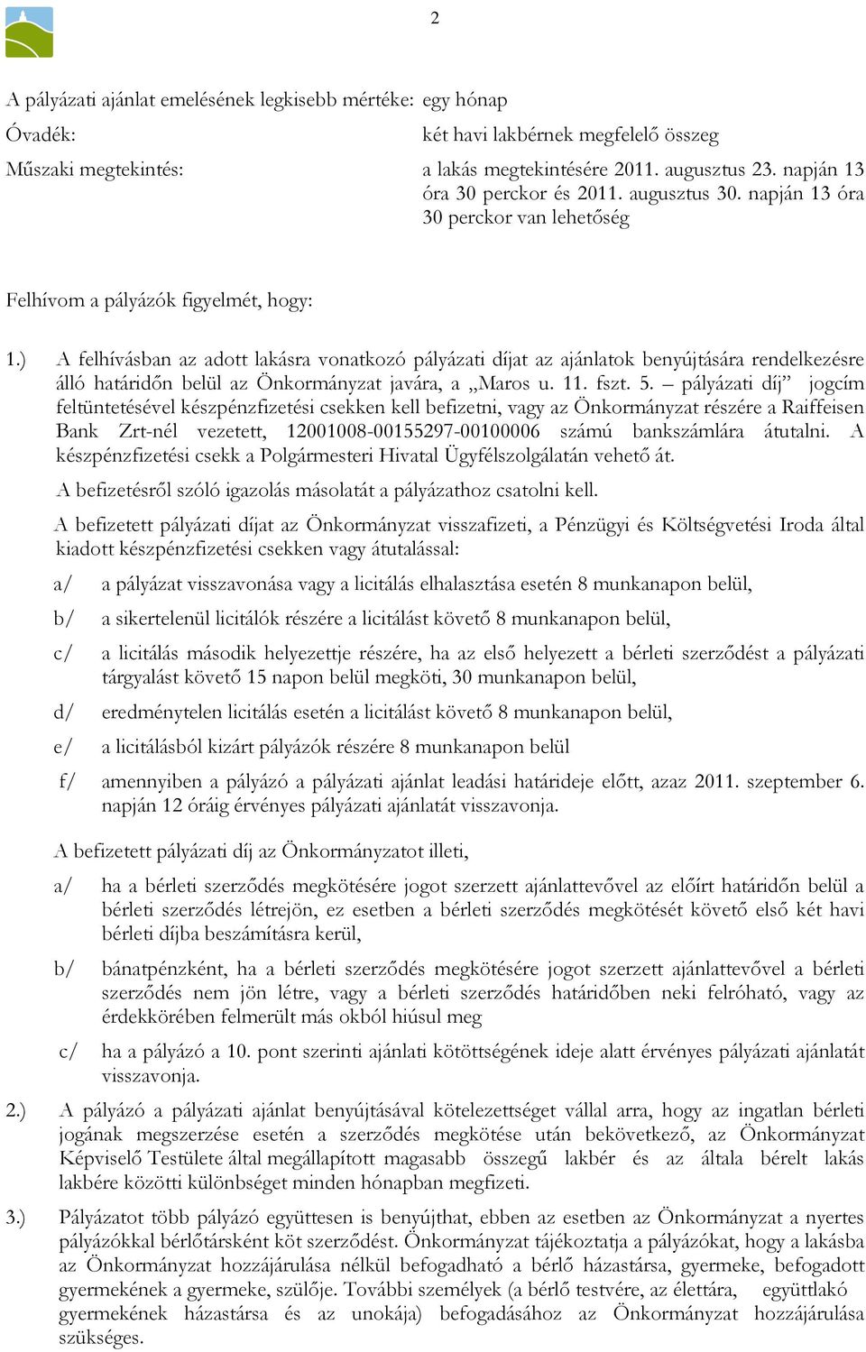 ) A felhívásban az adott lakásra vonatkozó pályázati díjat az ajánlatok benyújtására rendelkezésre álló határidın belül az Önkormányzat javára, a Maros u. 11. fszt. 5.