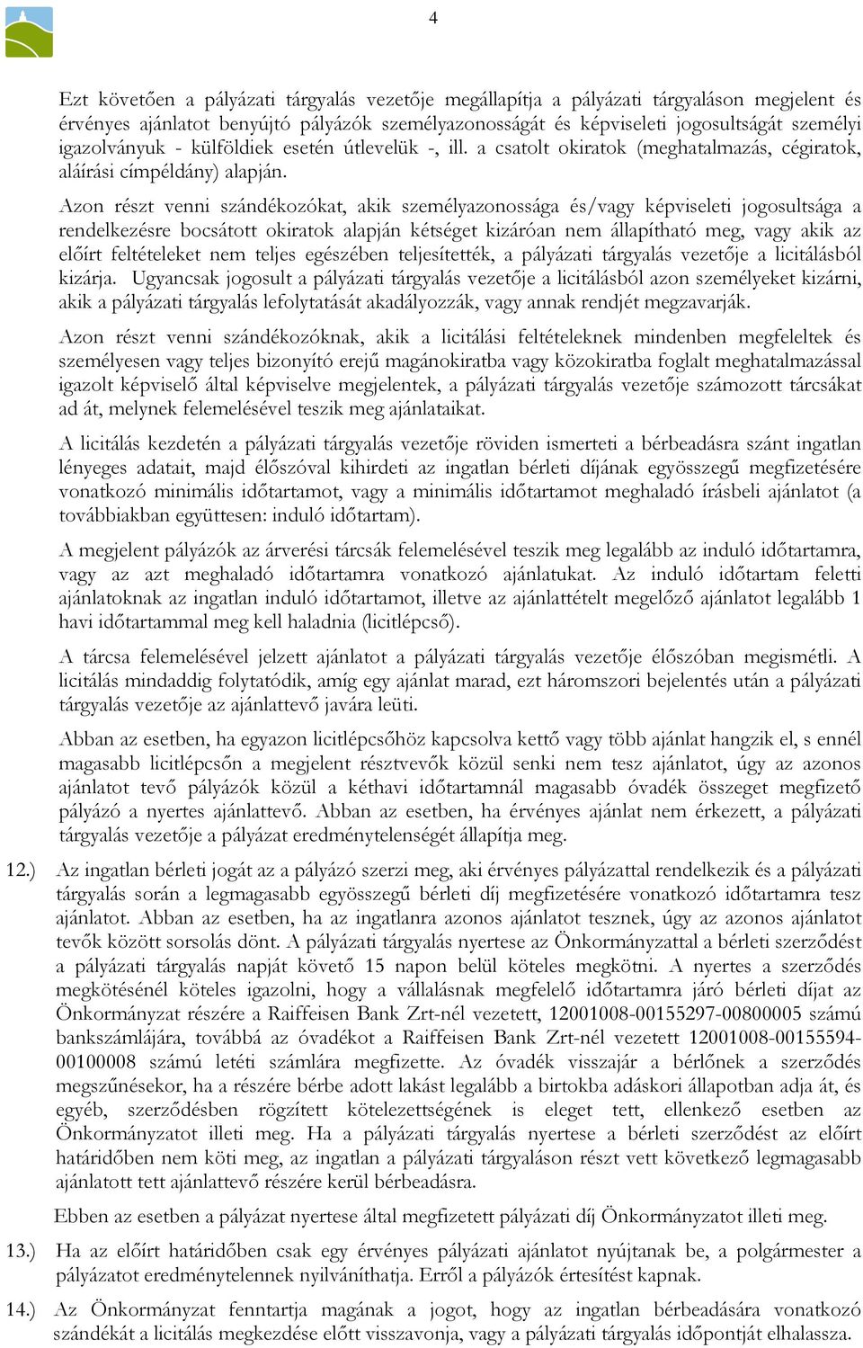 Azon részt venni szándékozókat, akik személyazonossága és/vagy képviseleti jogosultsága a rendelkezésre bocsátott okiratok alapján kétséget kizáróan nem állapítható meg, vagy akik az elıírt