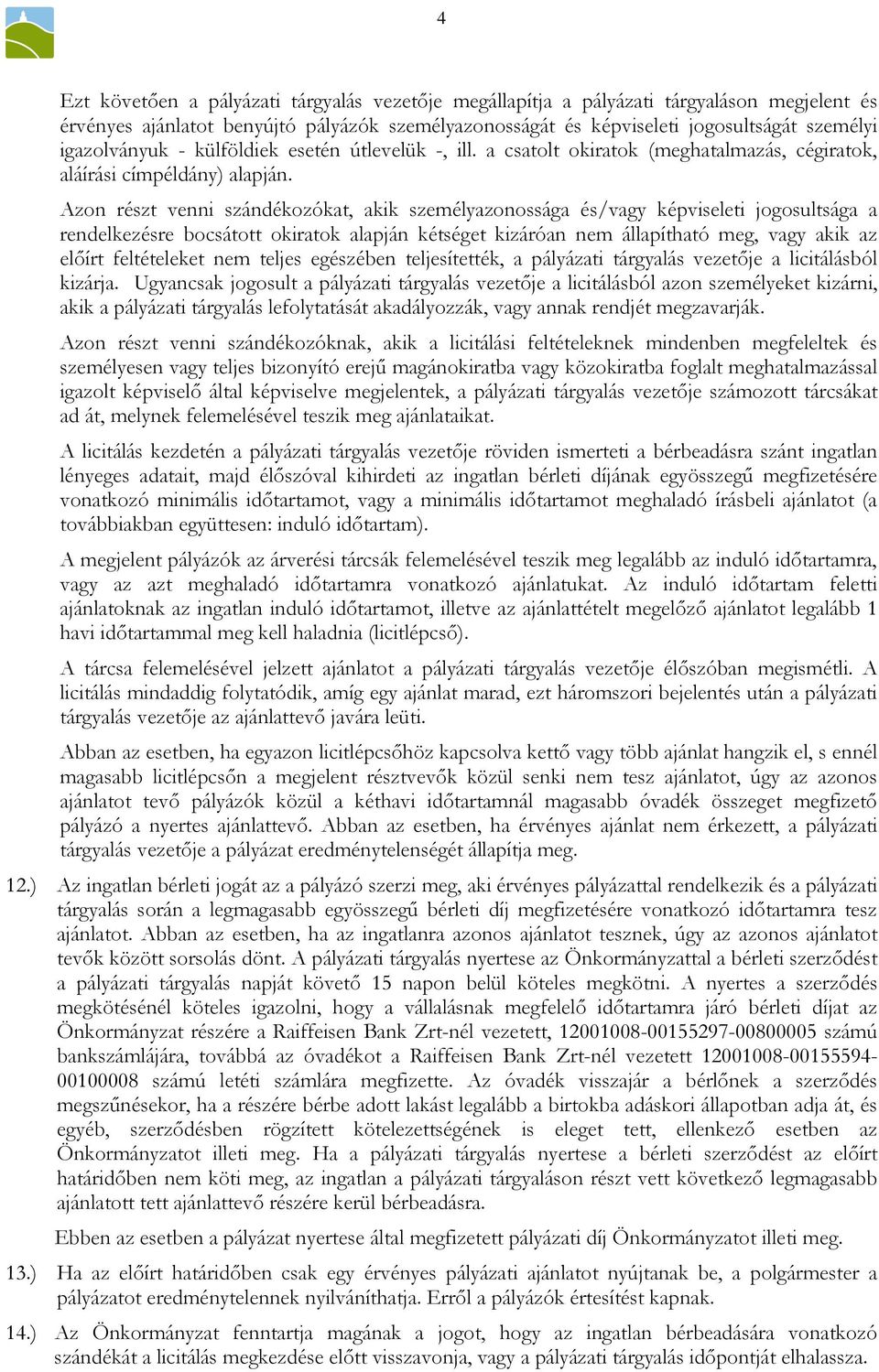 Azon részt venni szándékozókat, akik személyazonossága és/vagy képviseleti jogosultsága a rendelkezésre bocsátott okiratok alapján kétséget kizáróan nem állapítható meg, vagy akik az elıírt