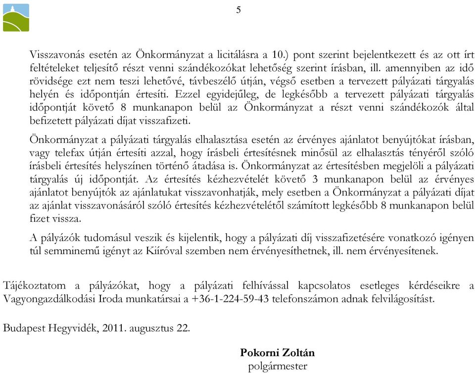 Ezzel egyidejőleg, de legkésıbb a tervezett pályázati tárgyalás idıpontját követı 8 munkanapon belül az Önkormányzat a részt venni szándékozók által befizetett pályázati díjat visszafizeti.