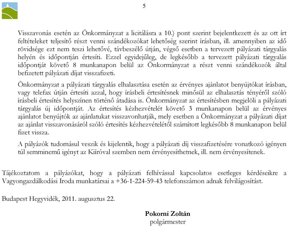 Ezzel egyidejőleg, de legkésıbb a tervezett pályázati tárgyalás idıpontját követı 8 munkanapon belül az Önkormányzat a részt venni szándékozók által befizetett pályázati díjat visszafizeti.