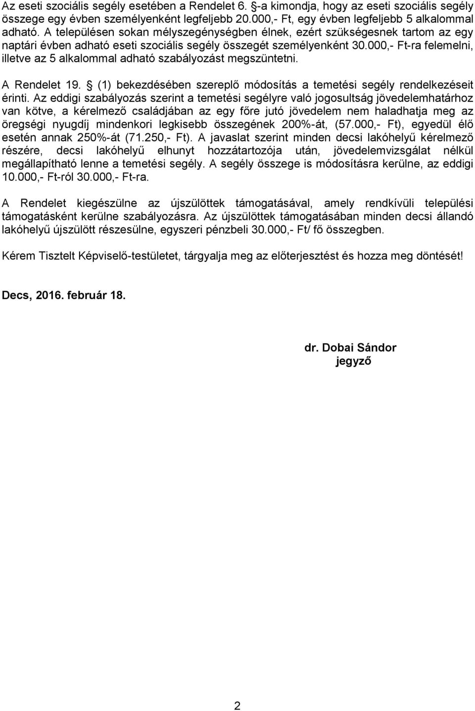 000,- Ft-ra felemelni, illetve az 5 alkalommal adható szabályozást megszüntetni. A Rendelet 19. (1) bekezdésében szereplő módosítás a temetési segély rendelkezéseit érinti.