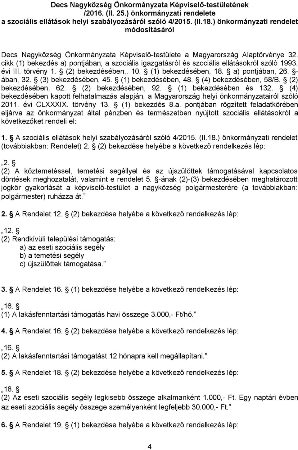 cikk (1) bekezdés a) pontjában, a szociális igazgatásról és szociális ellátásokról szóló 1993. évi III. törvény 1. (2) bekezdésében,. 10. (1) bekezdésében, 18. a) pontjában, 26. - ában, 32.