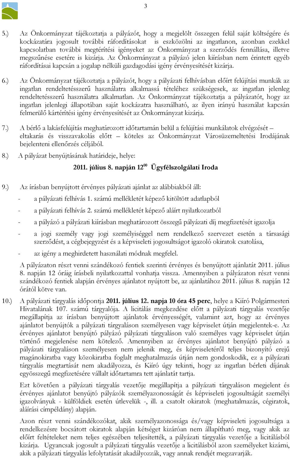 Az Önkormányzat a pályázó jelen kiírásban nem érintett egyéb ráfordításai kapcsán a jogalap nélküli gazdagodási igény érvényesítését kizárja. 6.