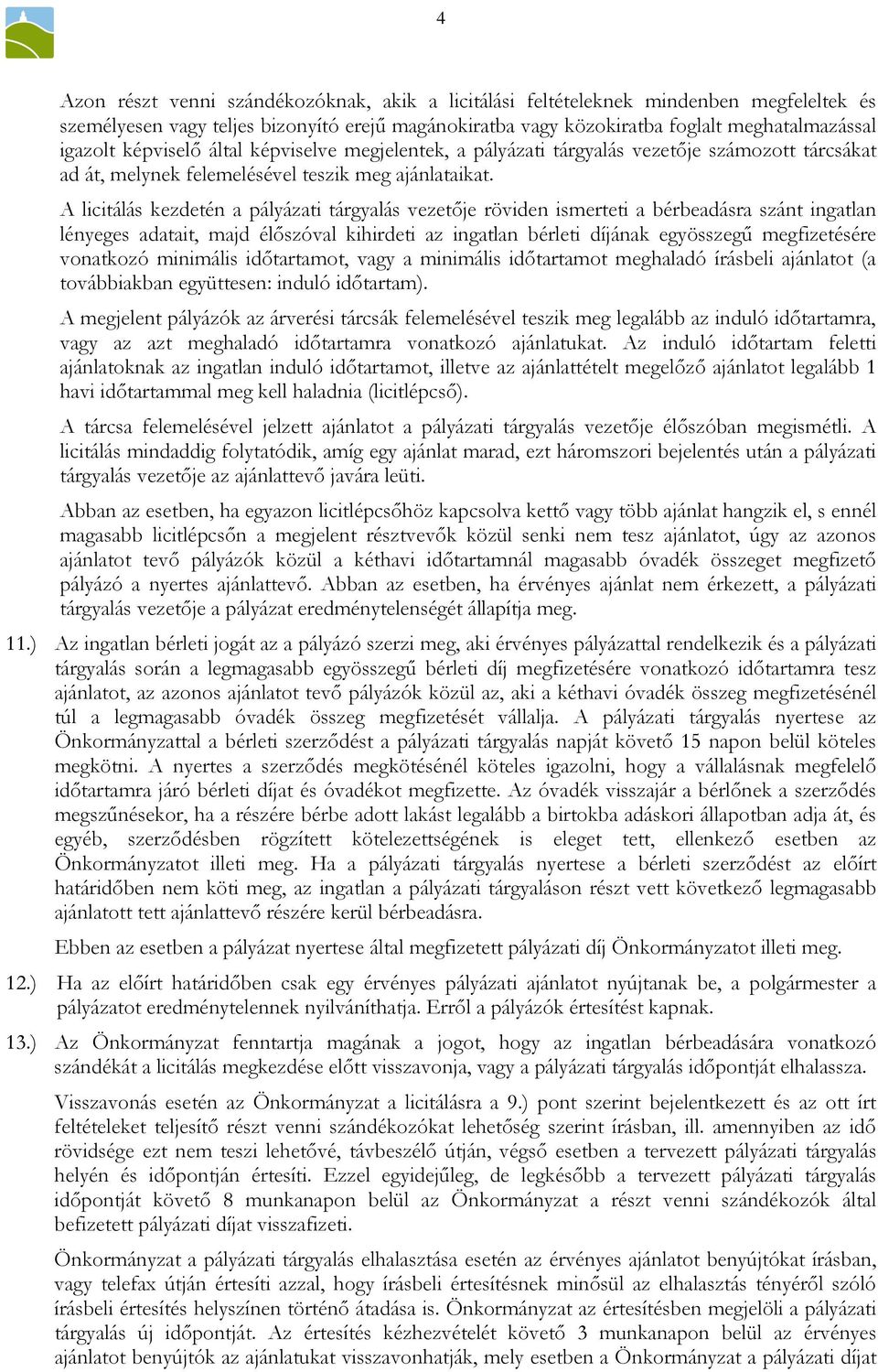 A licitálás kezdetén a pályázati tárgyalás vezetıje röviden ismerteti a bérbeadásra szánt ingatlan lényeges adatait, majd élıszóval kihirdeti az ingatlan bérleti díjának egyösszegő megfizetésére