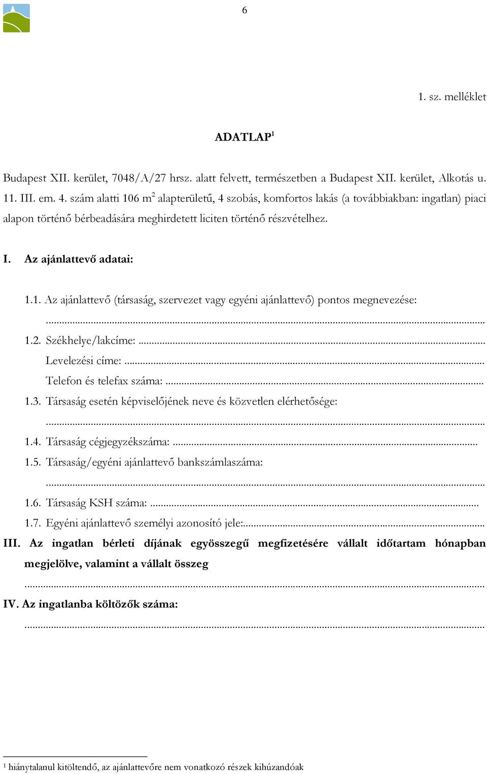 .. 1.2. Székhelye/lakcíme:... Levelezési címe:... Telefon és telefax száma:... 1.3. Társaság esetén képviselıjének neve és közvetlen elérhetısége:... 1.4. Társaság cégjegyzékszáma:... 1.5.
