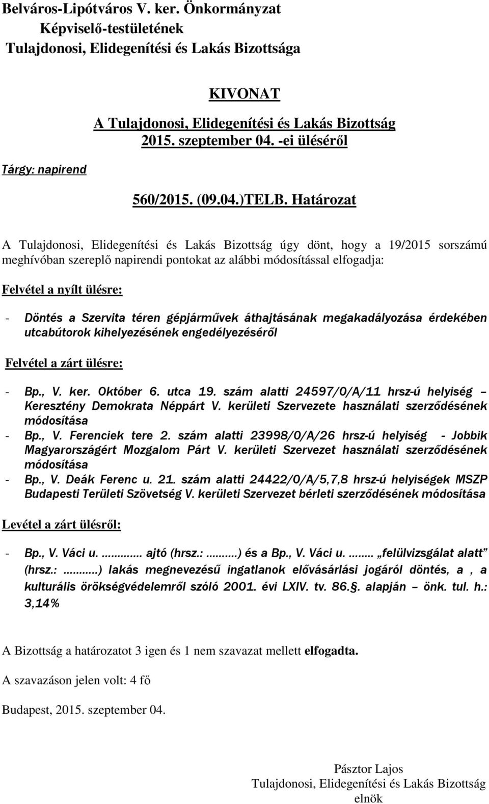 megakadályozása érdekében utcabútorok kihelyezésének engedélyezéséről Felvétel a zárt ülésre: - Bp., V. ker. Október 6. utca 19.