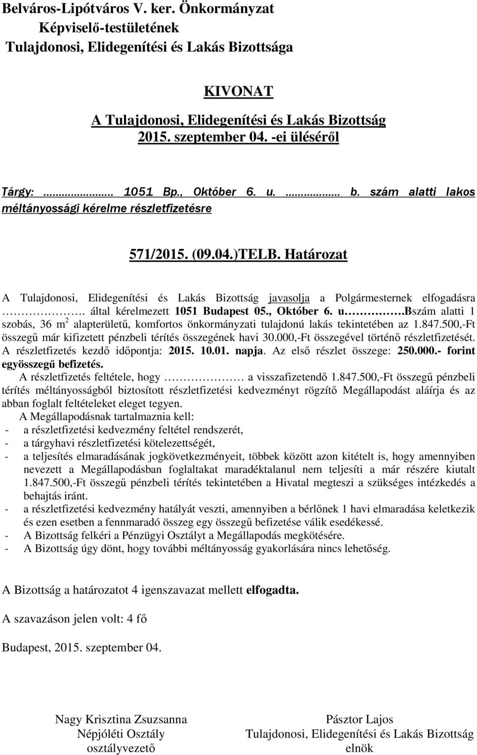 500,-Ft összegű már kifizetett pénzbeli térítés összegének havi 30.000,-Ft összegével történő részletfizetését. A részletfizetés kezdő időpontja: 2015. 10.01. napja. Az első részlet összege: 250.000.- forint egyösszegű befizetés.