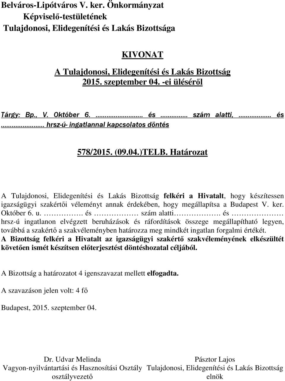 és hrsz-ú ingatlanon elvégzett beruházások és ráfordítások összege megállapítható legyen, továbbá a szakértő a szakvéleményben határozza meg mindkét ingatlan forgalmi