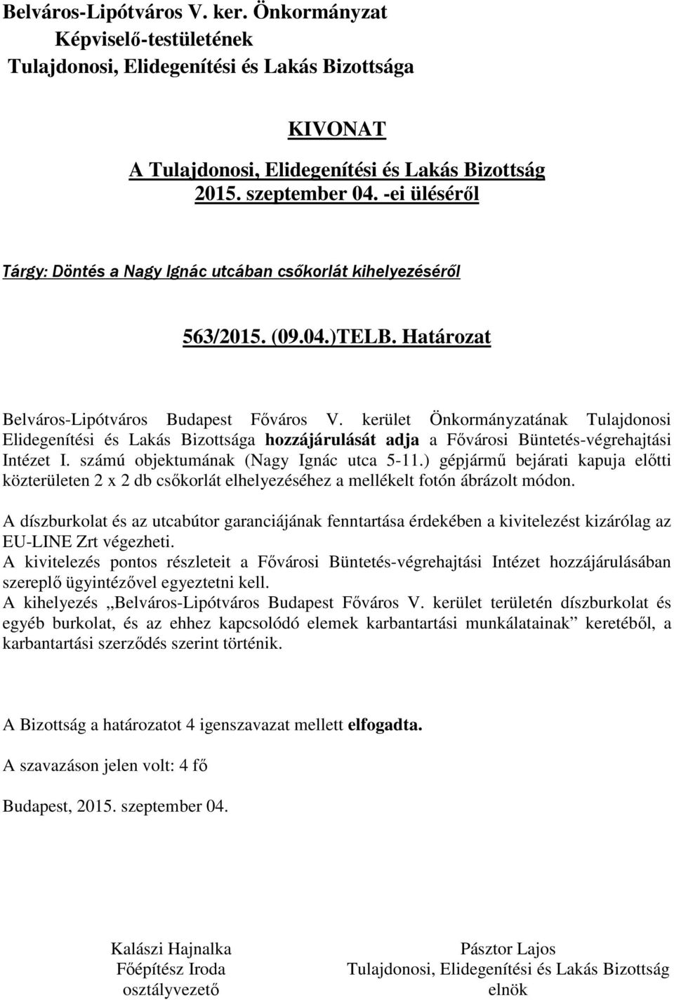 ) gépjármű bejárati kapuja előtti közterületen 2 x 2 db csőkorlát elhelyezéséhez a mellékelt fotón ábrázolt módon.