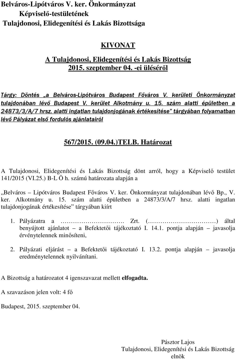 ) B-L Ö h. számú határozata alapján a Belváros Lipótváros Budapest Főváros V. ker. Önkormányzat tulajdonában lévő Bp., V. ker. Alkotmány u. 15. szám alatti épületben a 24873/3/A/7 hrsz.