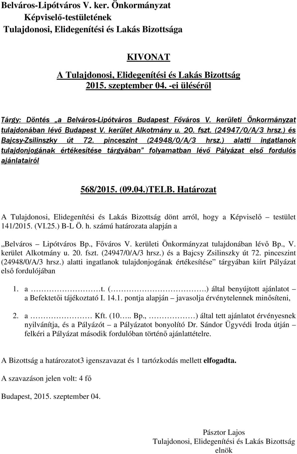 Határozat A dönt arról, hogy a Képviselő testület 141/2015. (VI.25.) B-L Ö. h. számú határozata alapján a Belváros Lipótváros Bp., Főváros V. kerületi Önkormányzat tulajdonában lévő Bp., V.