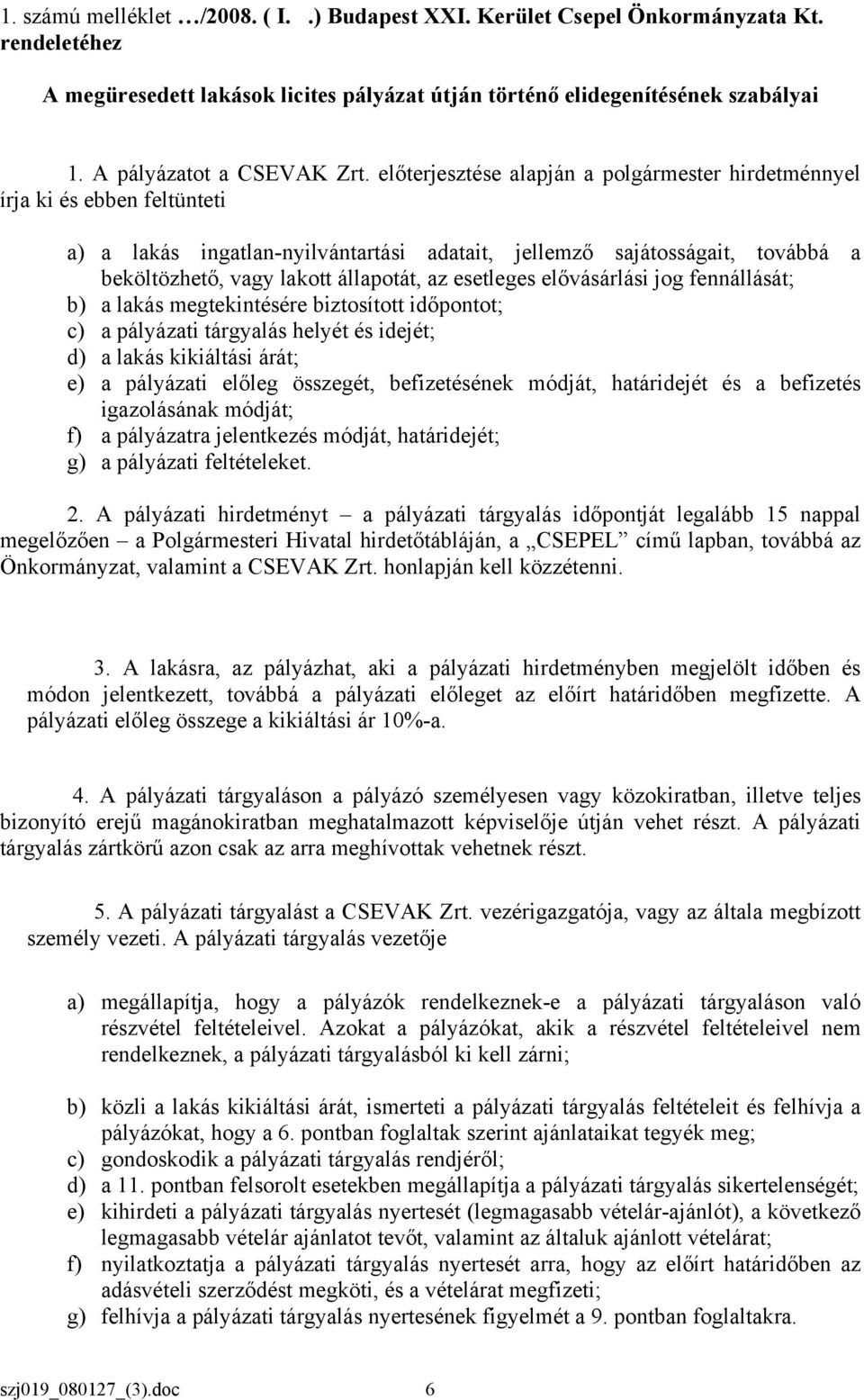 előterjesztése alapján a polgármester hirdetménnyel írja ki és ebben feltünteti a) a lakás ingatlan-nyilvántartási adatait, jellemző sajátosságait, továbbá a beköltözhető, vagy lakott állapotát, az