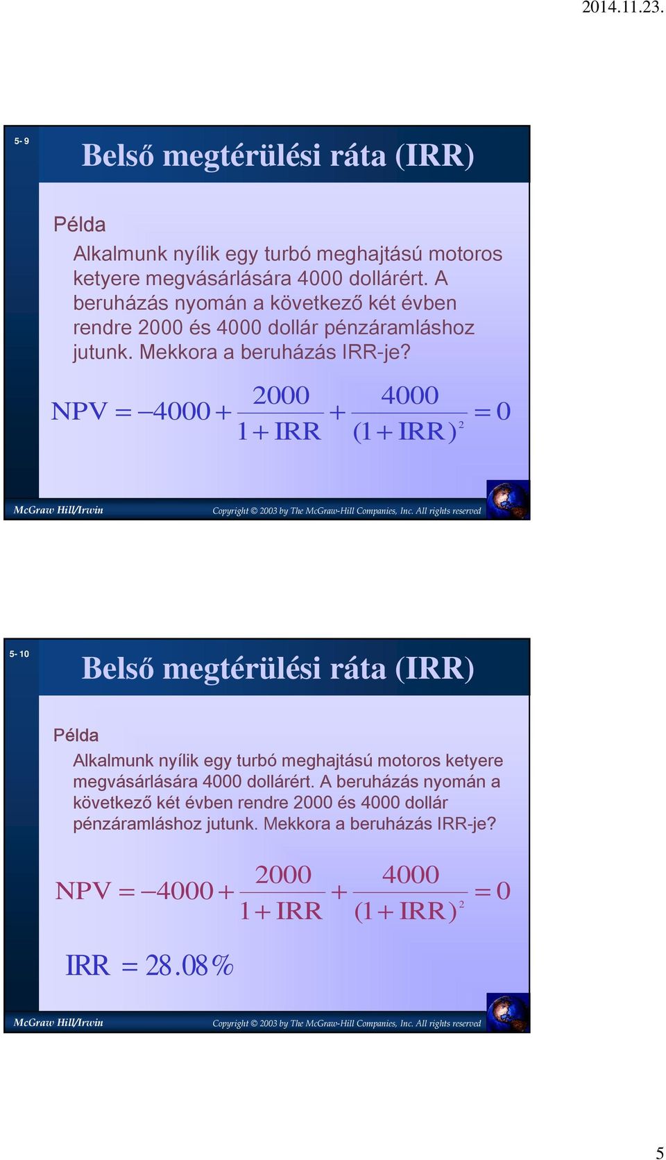 2000 4000 NPV = 4000 + + = 0 2 1+ IRR (1 + IRR) 5-10 Belső megtérülési ráta (IRR) Példa Alkalmunk nyílik egy turbó meghajtású motoros ketyere