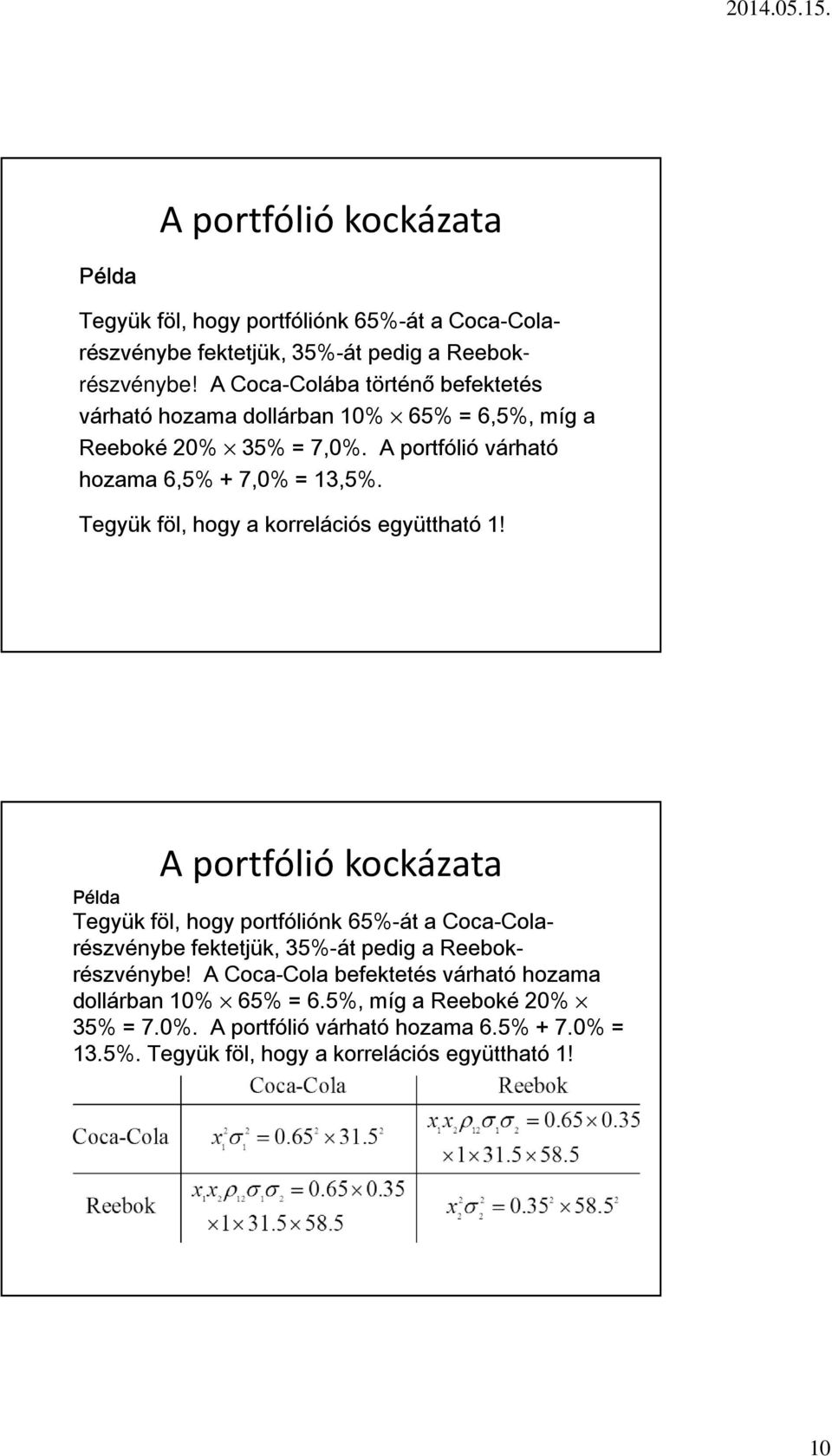 Tegyük föl, hogy a korrelációs együttható 1!  A Coca-Cola befektetés várható hozama dollárban 10% 65% = 6.5%, míg a Reeboké 20% 35% = 7.0%. A portfólió várható hozama 6.