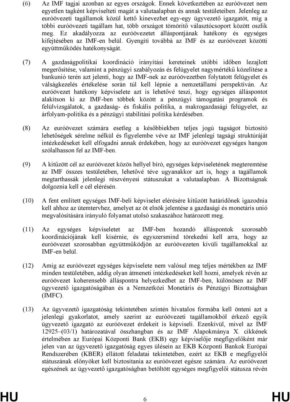 Ez akadályozza az euróövezetet álláspontjának hatékony és egységes kifejtésében az IMF-en belül. Gyengíti továbbá az IMF és az euróövezet közötti együttműködés hatékonyságát.