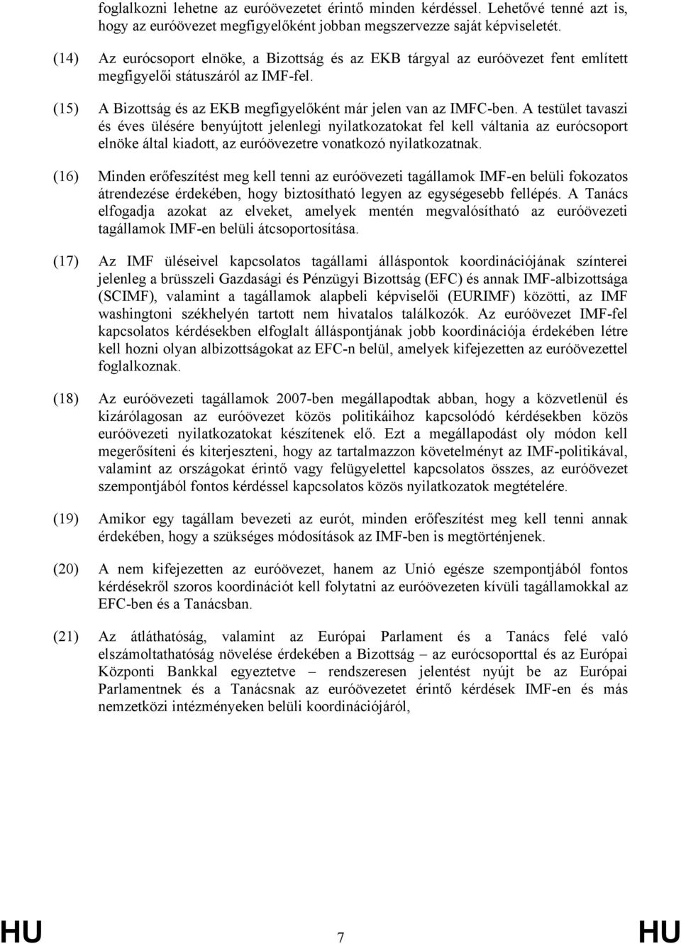 A testület tavaszi és éves ülésére benyújtott jelenlegi nyilatkozatokat fel kell váltania az eurócsoport elnöke által kiadott, az euróövezetre vonatkozó nyilatkozatnak.