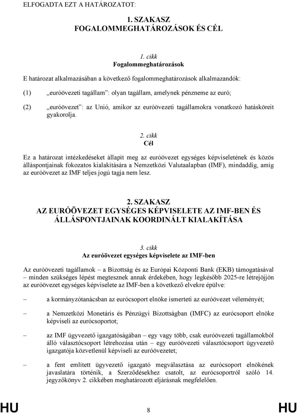 amikor az euróövezeti tagállamokra vonatkozó hatásköreit gyakorolja. 2.