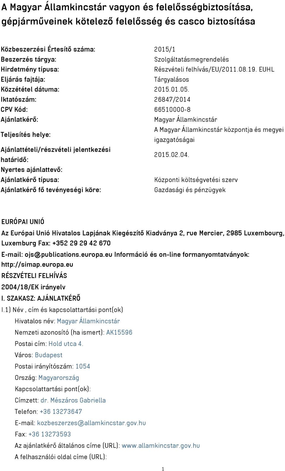 Iktatószám: 26847/2014 CPV Kód: 66510000-8 Ajánlatkérő: Magyar Államkincstár Teljesítés helye: A Magyar Államkincstár központja és megyei igazgatóságai Ajánlattételi/részvételi jelentkezési határidő: