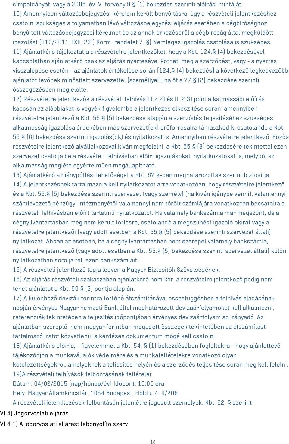 változásbejegyzési kérelmet és az annak érkezéséről a cégbíróság által megküldött igazolást (310/2011. (XII. 23.) Korm. rendelet 7. ) Nemleges igazolás csatolása is szükséges.