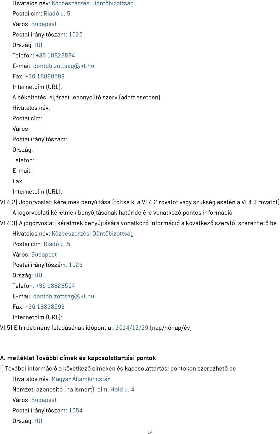 (URL): VI.4.2) Jogorvoslati kérelmek benyújtása (töltse ki a VI.4.2 rovatot szükség esetén a VI.4.3 rovatot) A jogorvoslati kérelmek benyújtásának határidejére vonatkozó pontos információ: VI.4.3) A jogorvoslati kérelmek benyújtására vonatkozó információ a következő szervtől szerezhető be hu Fax: +36 18828593 Internetcím (URL): VI.