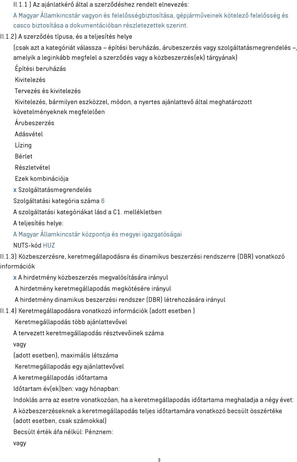 2) A szerződés típusa, és a teljesítés helye (csak azt a kategóriát válassza építési beruházás, árubeszerzés szolgáltatásmegrendelés, amelyik a leginkább megfelel a szerződés a közbeszerzés(ek)