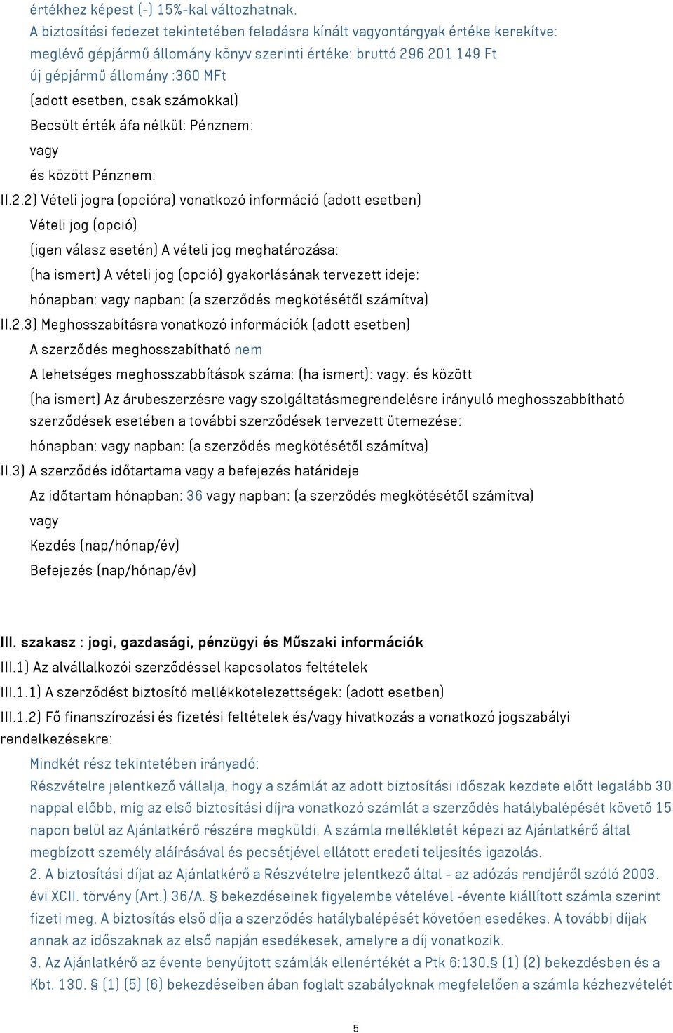 csak számokkal) Becsült érték áfa nélkül: Pénznem: és között Pénznem: II.2.
