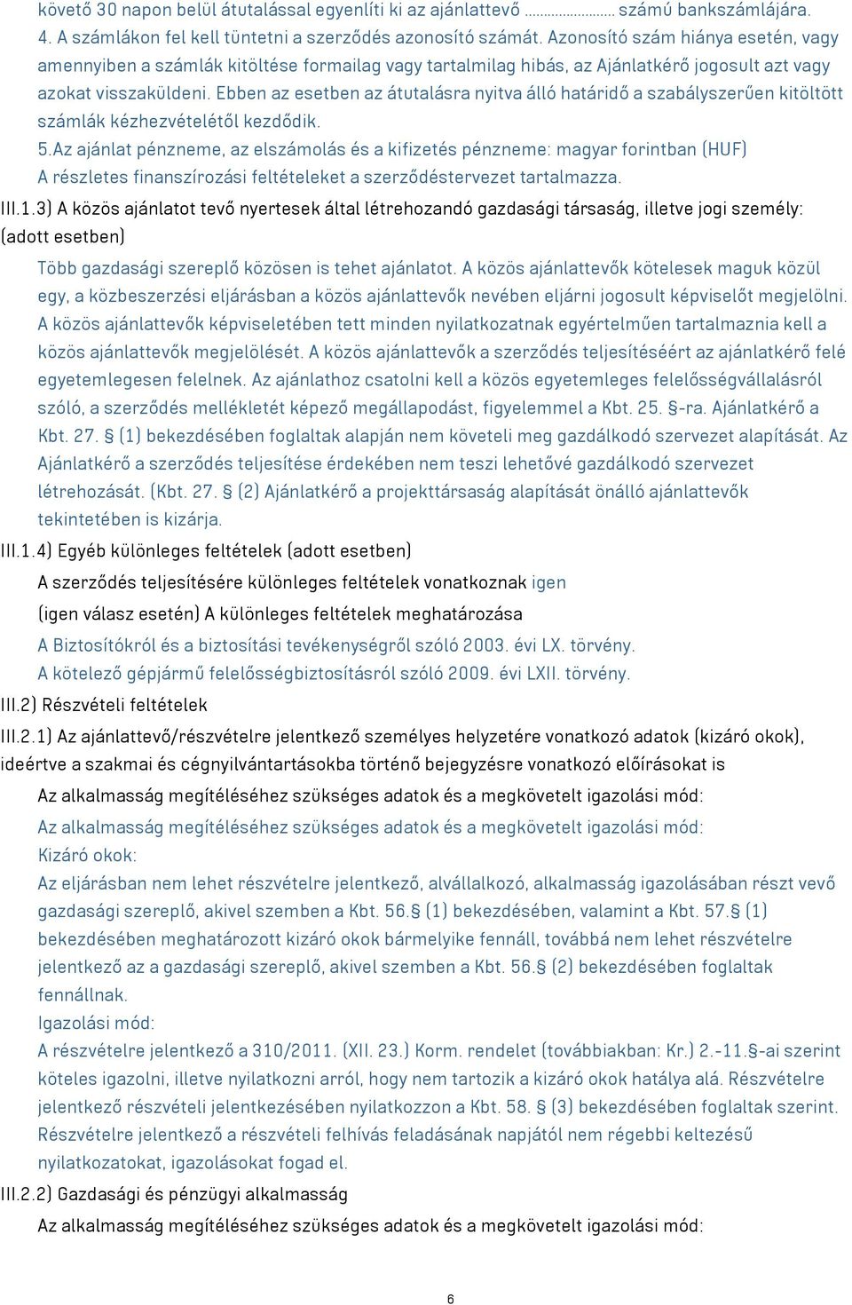 Ebben az esetben az átutalásra nyitva álló határidő a szabályszerűen kitöltött számlák kézhezvételétől kezdődik. 5.