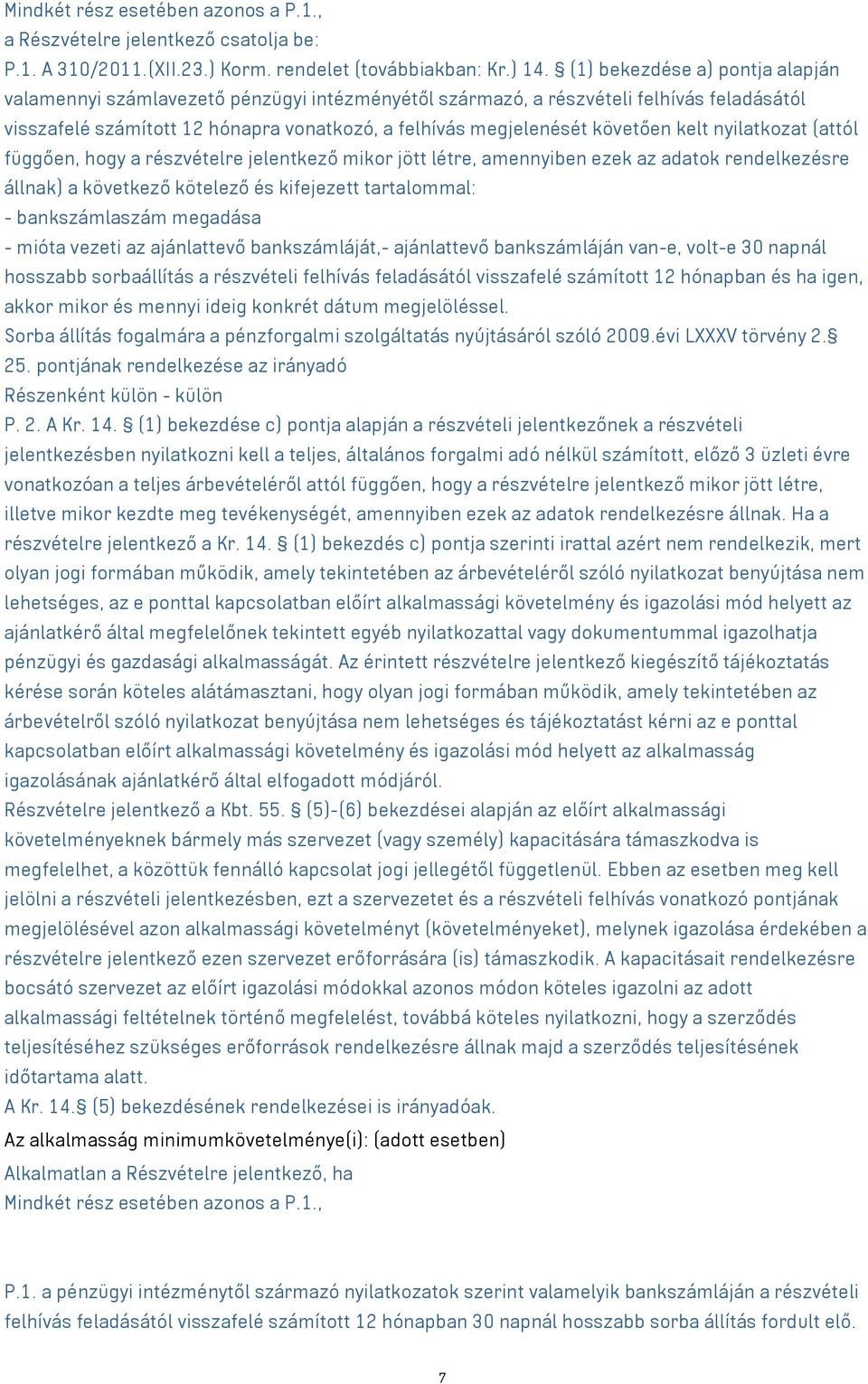 kelt nyilatkozat (attól függően, hogy a részvételre jelentkező mikor jött létre, amennyiben ezek az adatok rendelkezésre állnak) a következő kötelező és kifejezett tartalommal: - bankszámlaszám