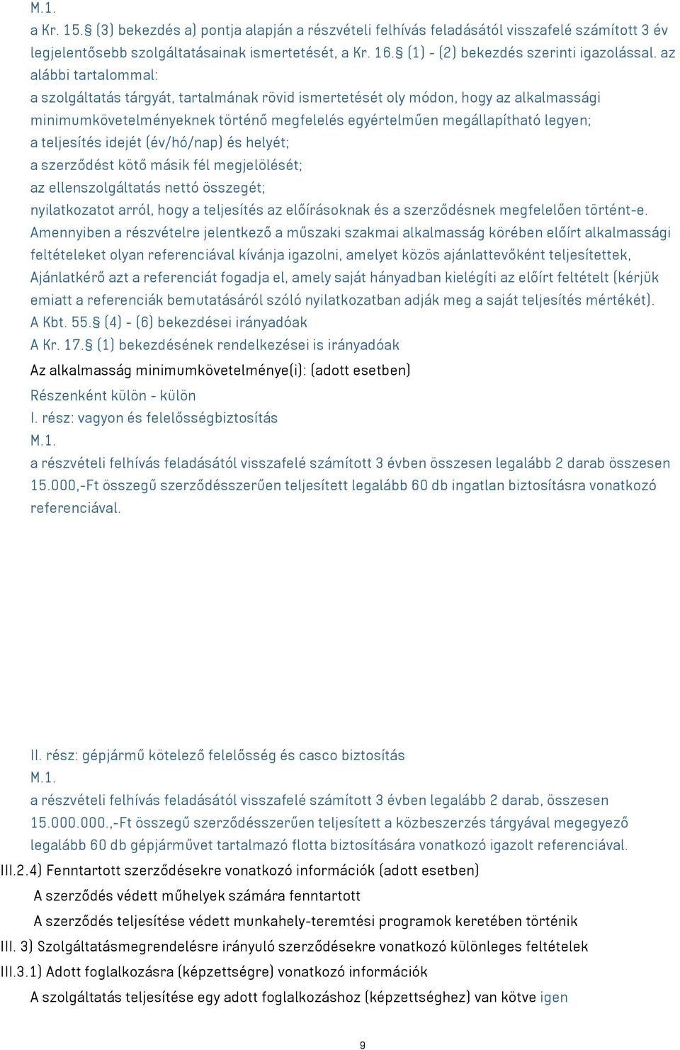 az alábbi tartalommal: a szolgáltatás tárgyát, tartalmának rövid ismertetését oly módon, hogy az alkalmassági minimumkövetelményeknek történő megfelelés egyértelműen megállapítható legyen; a