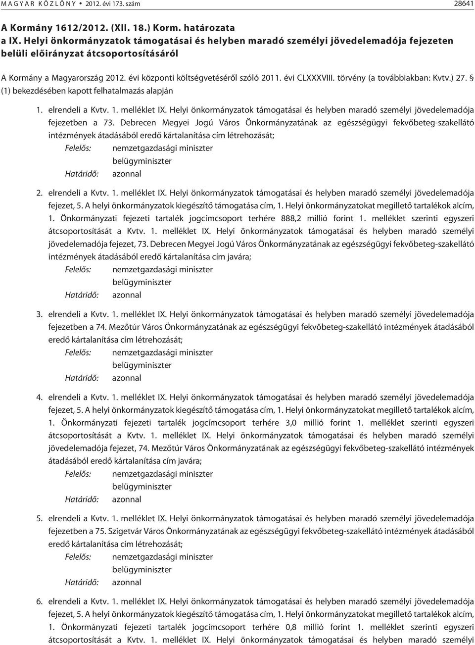 évi CLXXXVIII. törvény (a továbbiakban: Kvtv.) 27. (1) bekezdésében kapott felhatalmazás alapján 1. elrendeli a Kvtv. 1. melléklet IX.