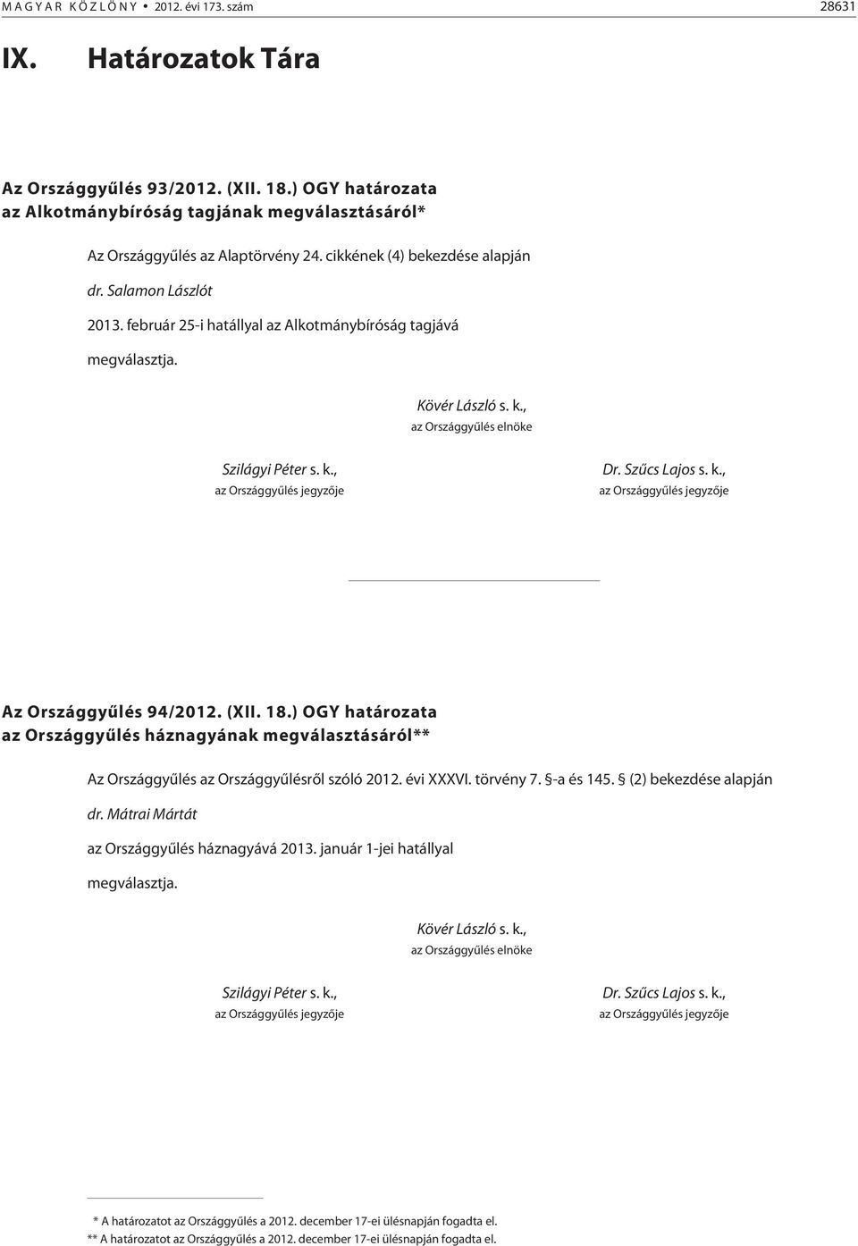 Szûcs Lajos s. k., az Országgyûlés jegyzõje Az Országgyûlés 94/2012. (XII. 18.) OGY határozata az Országgyûlés háznagyának megválasztásáról** Az Országgyûlés az Országgyûlésrõl szóló 2012. évi XXXVI.