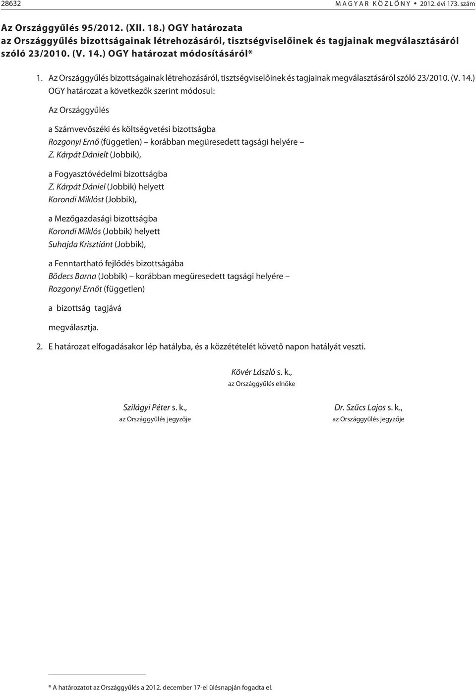 Az Országgyûlés bizottságainak létrehozásáról, tisztségviselõinek és tagjainak megválasztásáról szóló 23/2010. (V. 14.