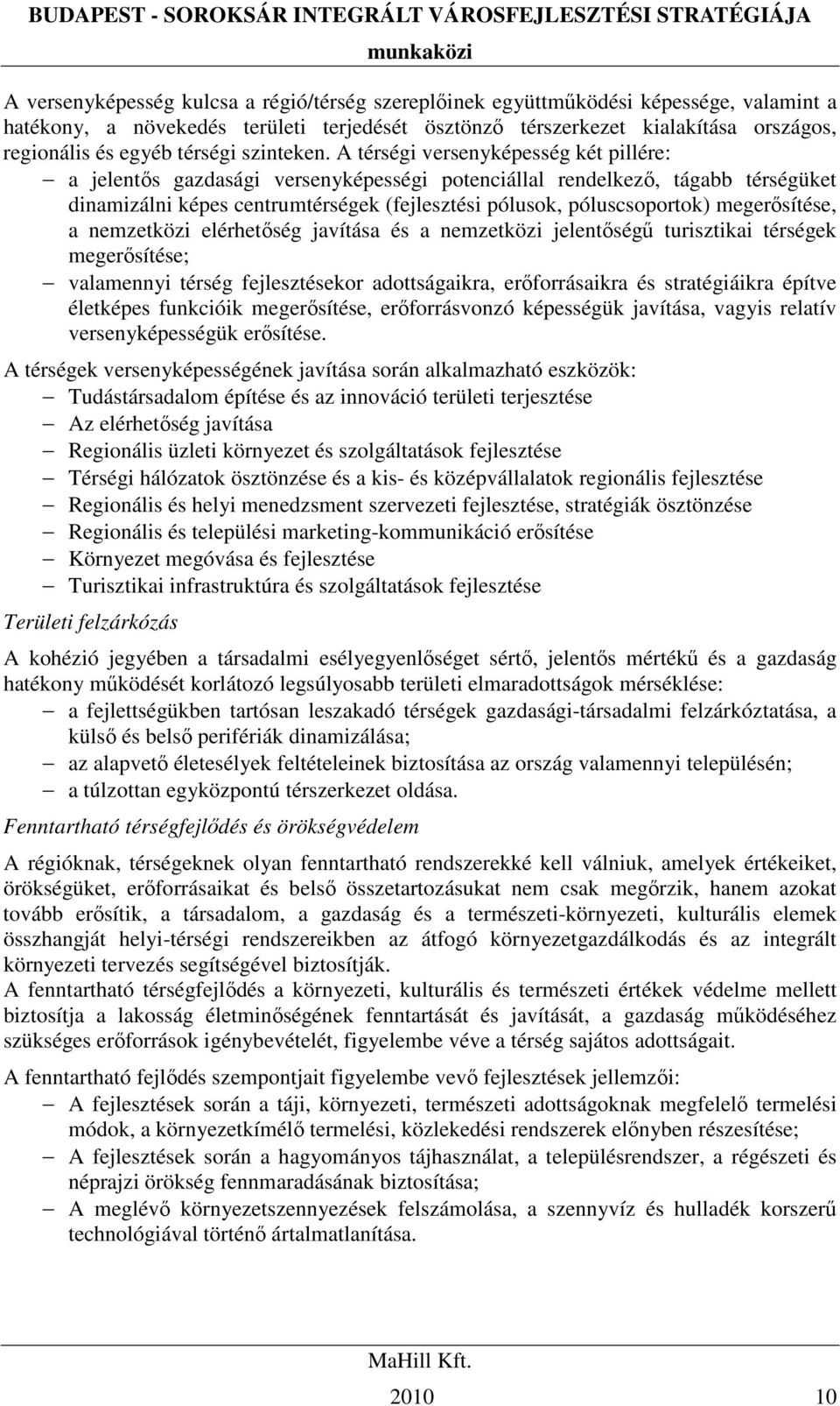 A térségi versenyképesség két pillére: a jelentıs gazdasági versenyképességi potenciállal rendelkezı, tágabb térségüket dinamizálni képes centrumtérségek (fejlesztési pólusok, póluscsoportok)