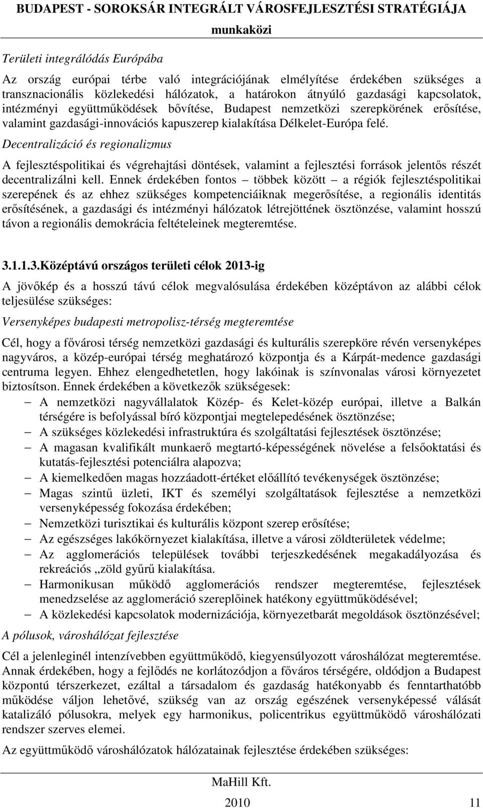 Decentralizáció és regionalizmus A fejlesztéspolitikai és végrehajtási döntések, valamint a fejlesztési források jelentıs részét decentralizálni kell.