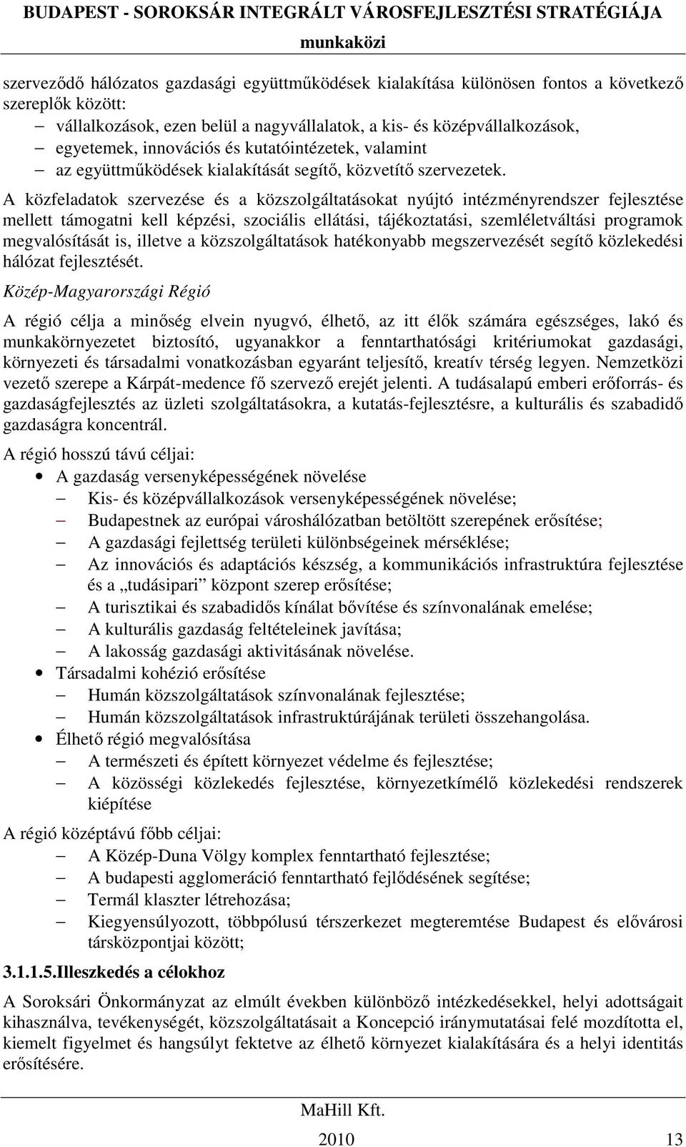 A közfeladatok szervezése és a közszolgáltatásokat nyújtó intézményrendszer fejlesztése mellett támogatni kell képzési, szociális ellátási, tájékoztatási, szemléletváltási programok megvalósítását