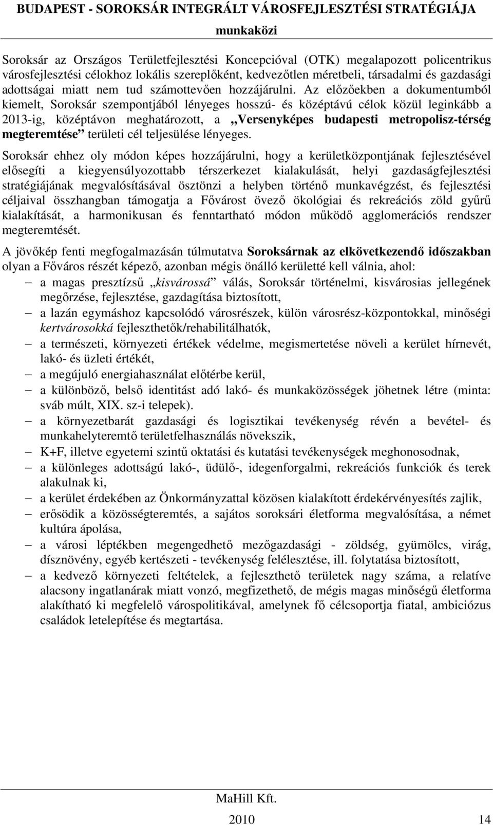 Az elızıekben a dokumentumból kiemelt, Soroksár szempontjából lényeges hosszú- és középtávú célok közül leginkább a 2013-ig, középtávon meghatározott, a Versenyképes budapesti metropolisz-térség