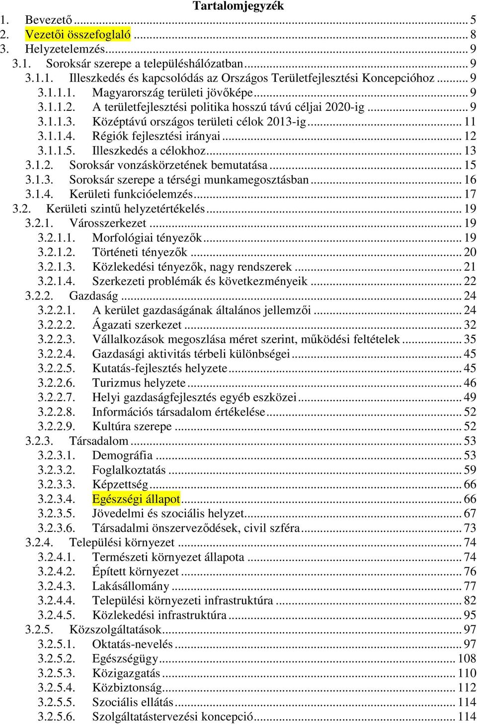 Régiók fejlesztési irányai... 12 3.1.1.5. Illeszkedés a célokhoz... 13 3.1.2. Soroksár vonzáskörzetének bemutatása... 15 3.1.3. Soroksár szerepe a térségi munkamegosztásban... 16 3.1.4.