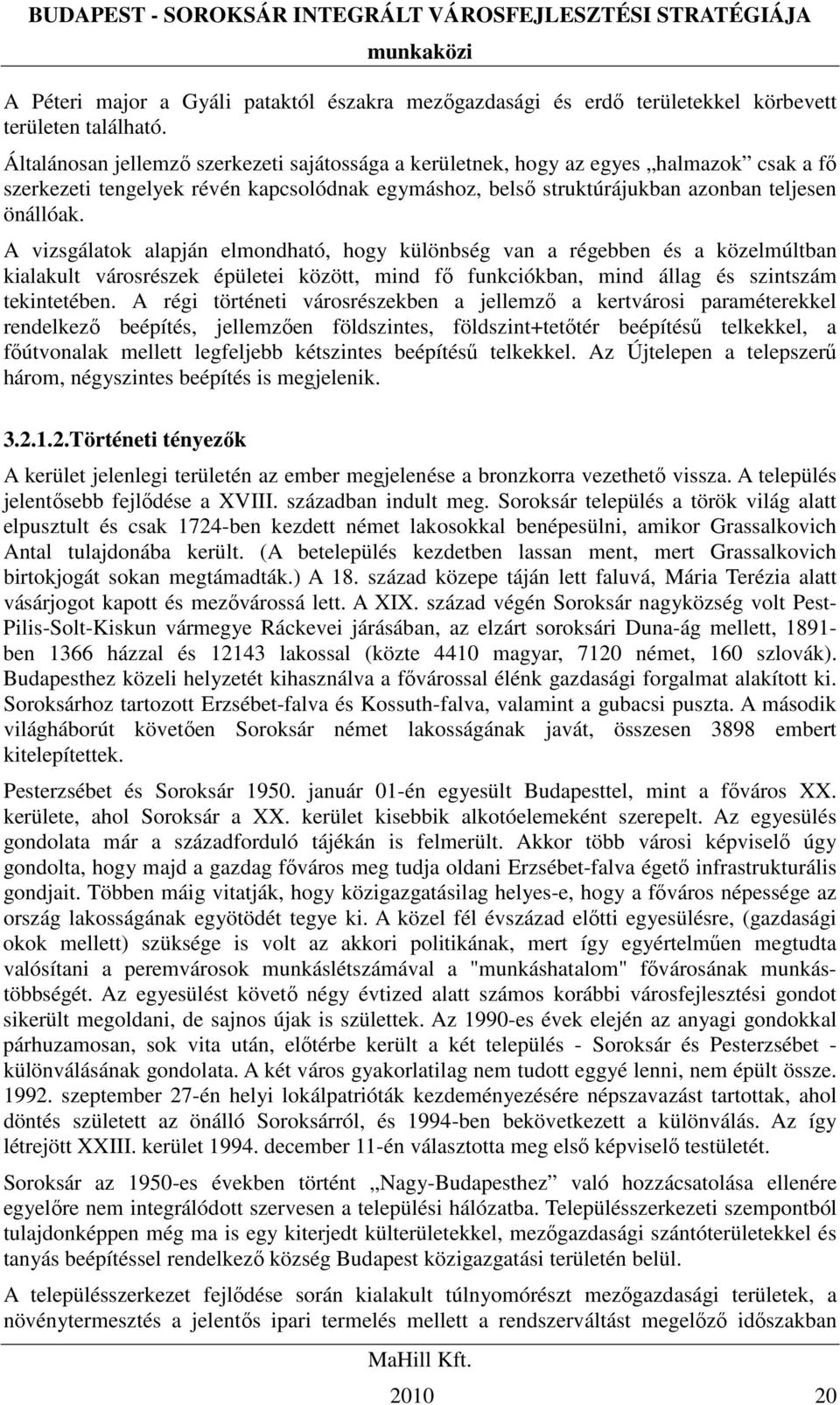 A vizsgálatok alapján elmondható, hogy különbség van a régebben és a közelmúltban kialakult városrészek épületei között, mind fı funkciókban, mind állag és szintszám tekintetében.